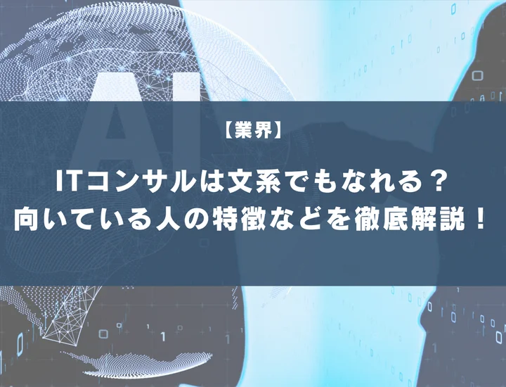ITコンサルは文系でもなれる？向いている人の特徴やおすすめの対策方法を徹底解説！